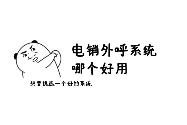 电销外呼系统哪个好用？想要挑选一个好的系统