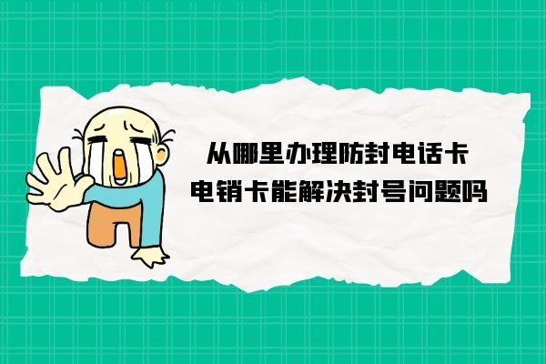 防封电话卡在哪里办理？