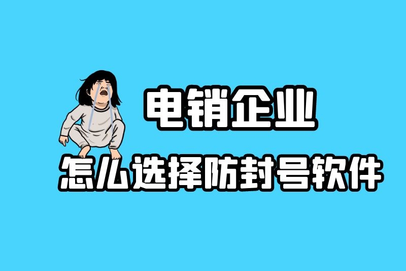 电销企业怎么选择防封号软件？