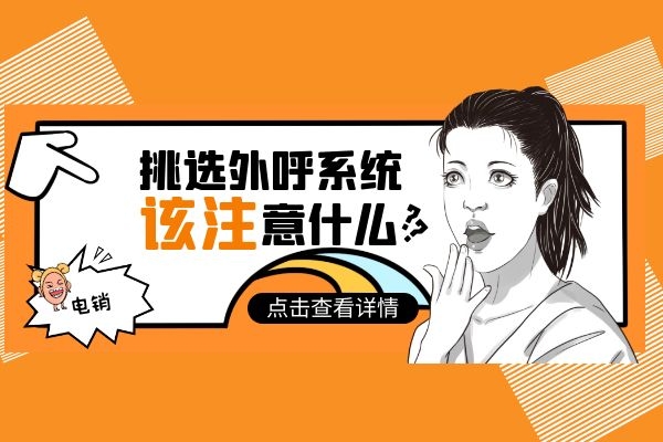 电销企业挑选外呼系统需要注意什么？