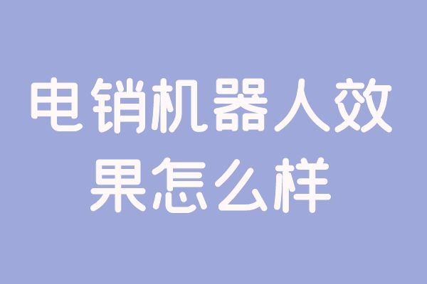 电销机器人效果怎么样？