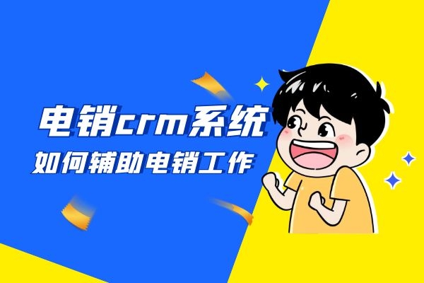 电销crm系统是如何辅助电销工作的？