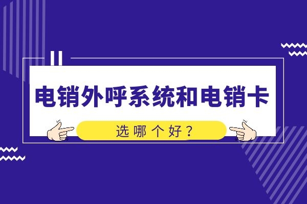 电销外呼系统和电销卡，选哪个好？.jpg