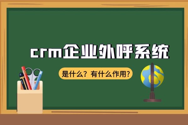 crm企业外呼系统是什么？有什么作用?