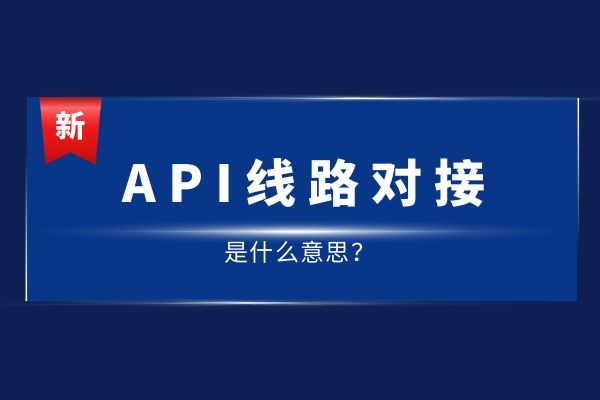 API线路对接是什么意思？有哪几种线路