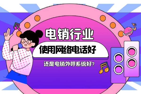 电销行业用网络电话好还是电销外呼系统好？