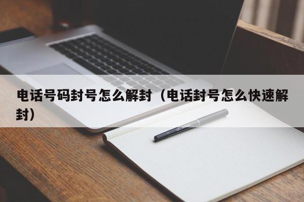 电话号码封号怎么解封（电话封号怎么快速解封）