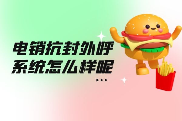 电销抗封外呼系统怎么样呢？