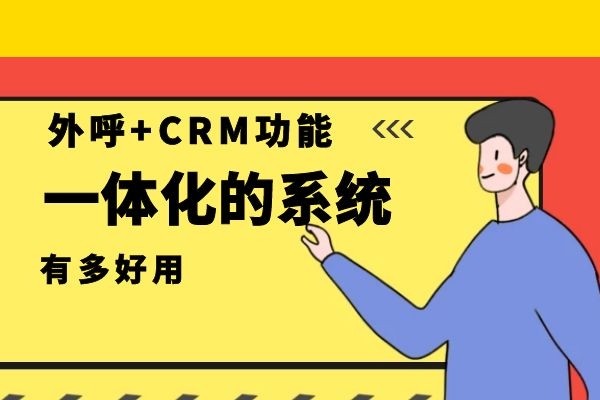 外呼+CRM功能一体化的系统有多好用？