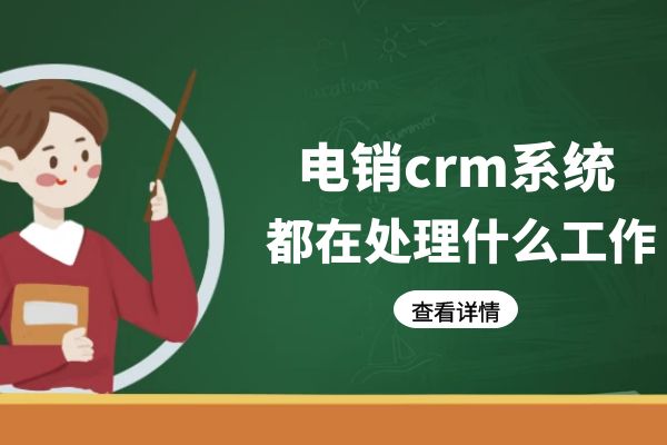 电销crm系统都在处理什么工作？.jpg