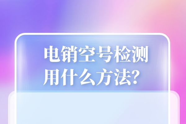 电销空号检测用什么方法？