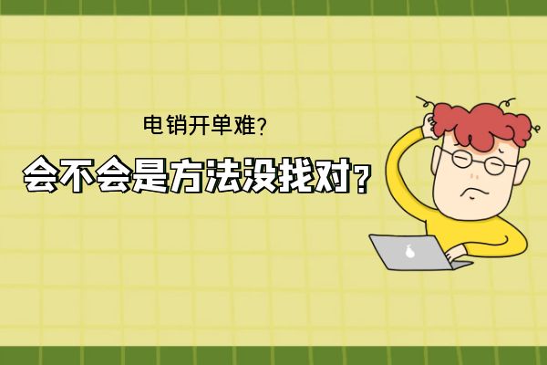 电销开单难？会不会是方法没找对？