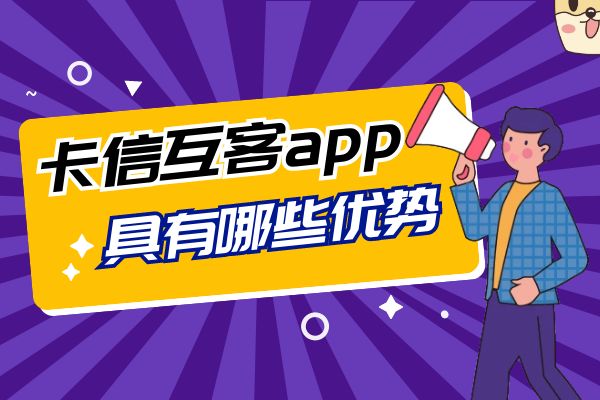 卡信互客app具有哪些优势？