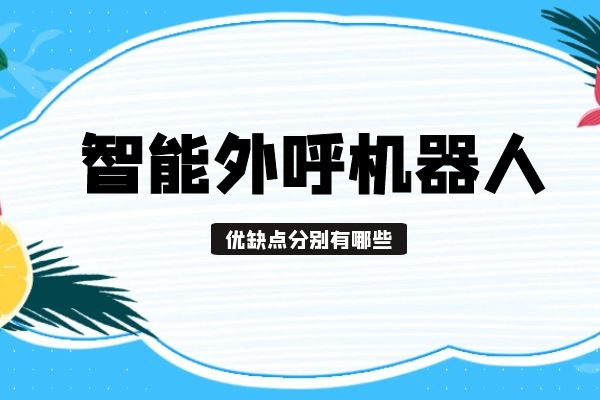 智能外呼机器人优缺点分别有哪些？