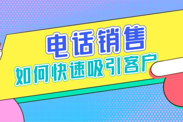 电话销售如何快速吸引客户？