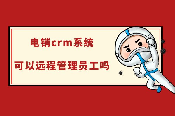 电销crm系统可以远程管理员工吗？.jpg