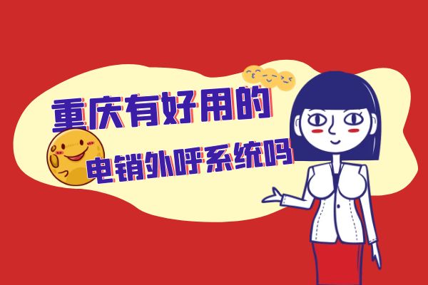 重庆有好用的电销外呼系统吗？