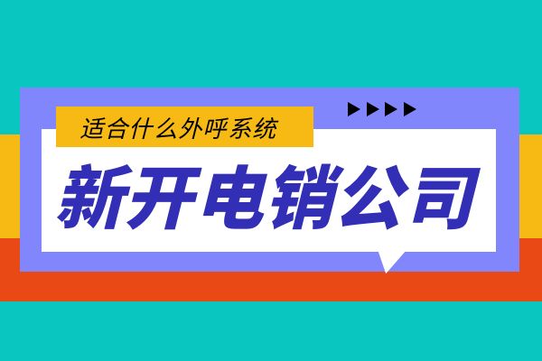 新开电销公司适合什么外呼系统？