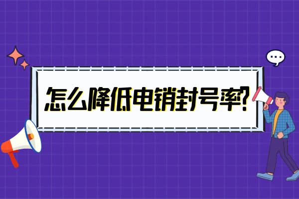 怎么降低电销封号率？