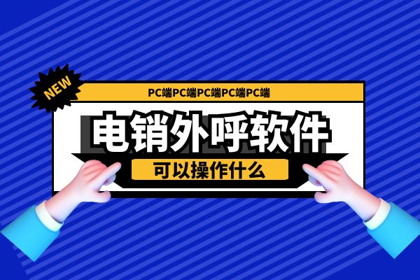 电销外呼软件PC端可以操作什么？