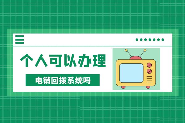 个人可以办理电销回拨系统吗？