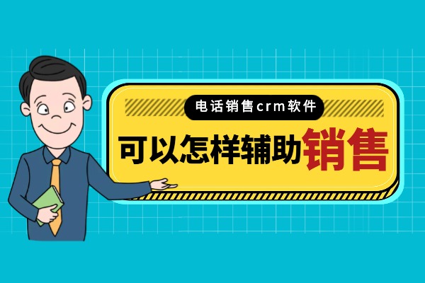 电话销售crm软件可以怎样辅助销售？