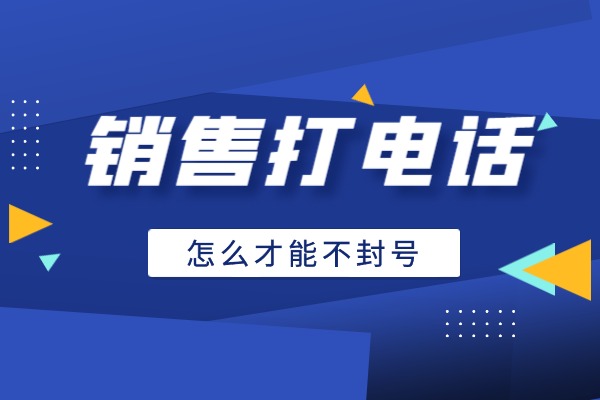 销售打电话怎么才能不封号？