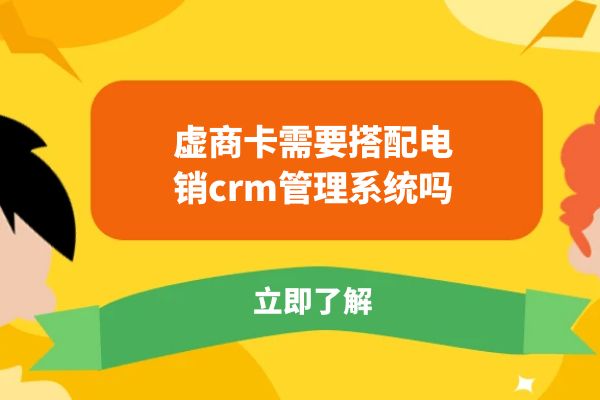 虚商卡需要搭配电销crm管理系统吗？