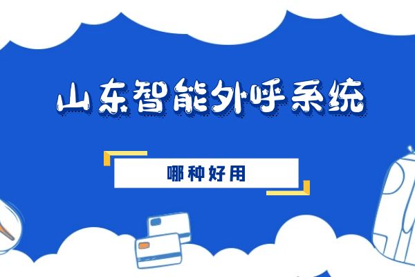 哪种山东智能外呼系统好用？