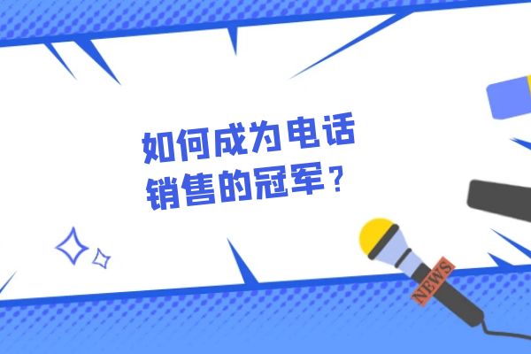 如何成为电话销售的冠军？