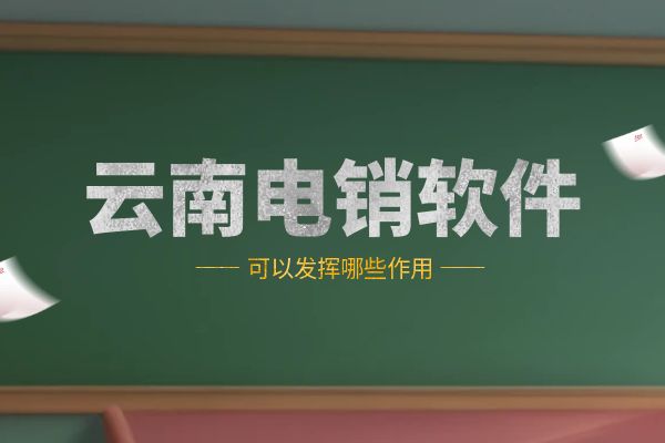 云南电销软件可以发挥哪些作用？