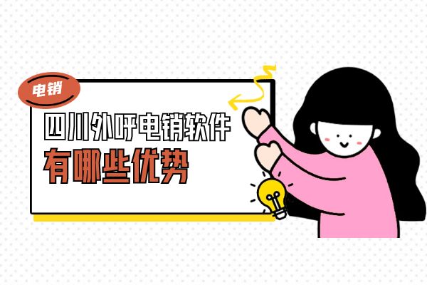 使用四川外呼电销软件有哪些优势？