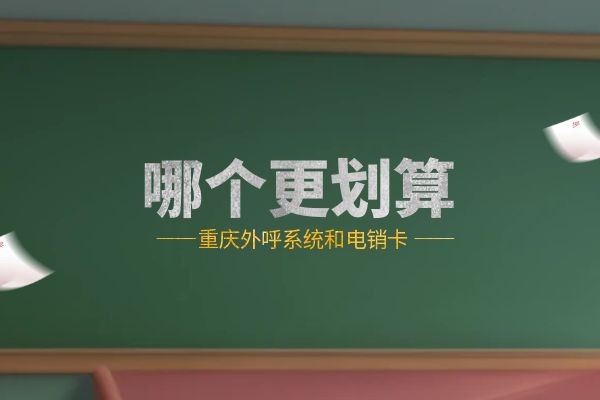重庆外呼系统和电销卡哪个更划算？